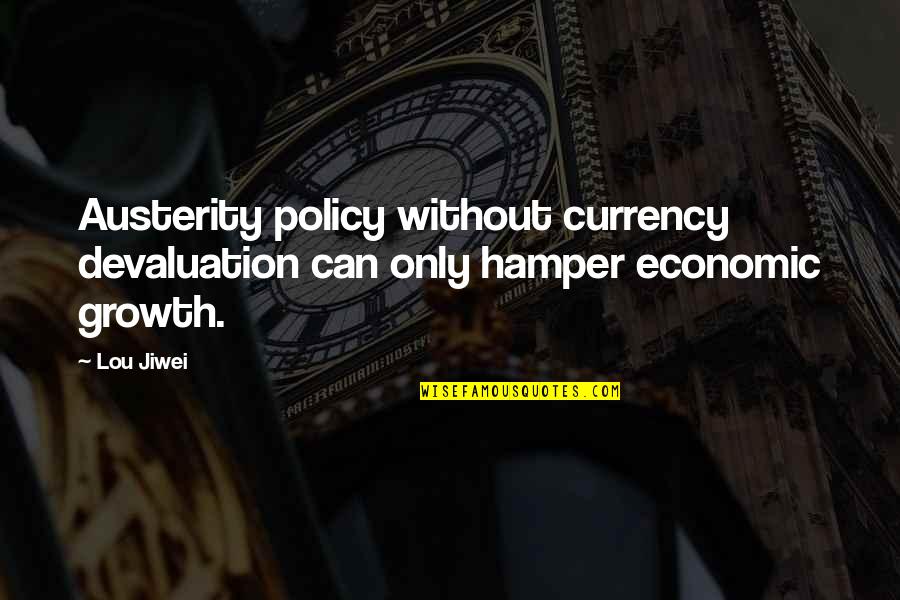 Currency Devaluation Quotes By Lou Jiwei: Austerity policy without currency devaluation can only hamper