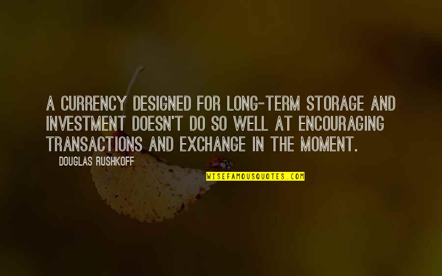 Currency Exchange Quotes By Douglas Rushkoff: A currency designed for long-term storage and investment