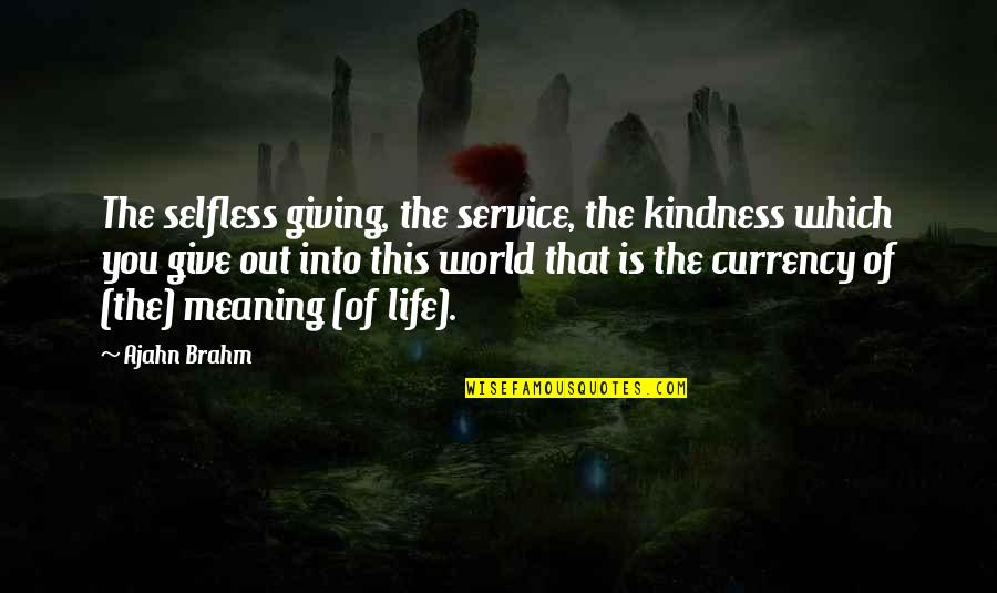 Currency Of Life Quotes By Ajahn Brahm: The selfless giving, the service, the kindness which