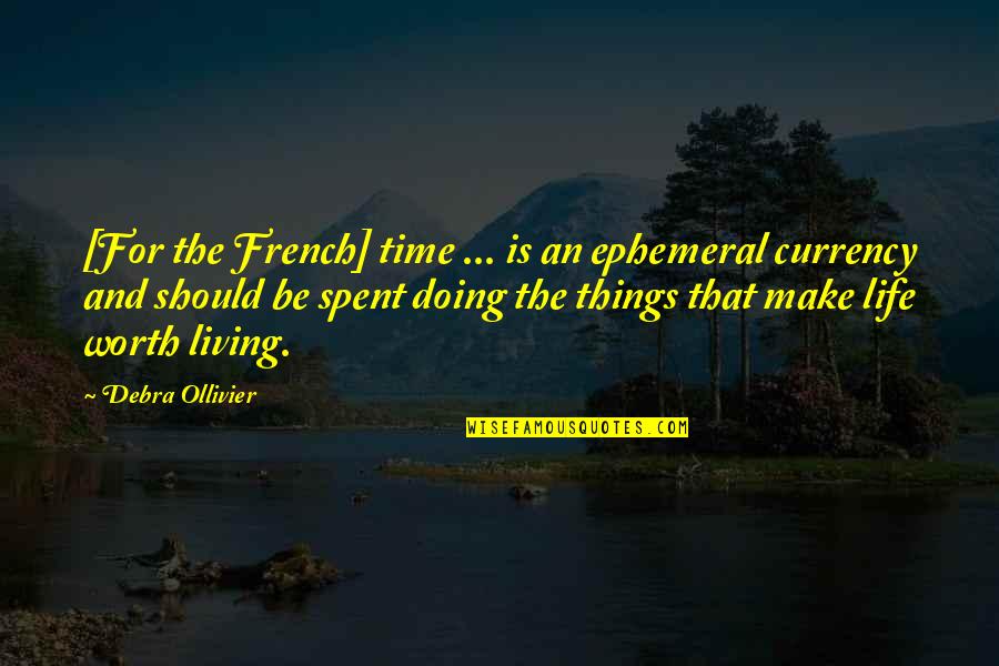 Currency Of Life Quotes By Debra Ollivier: [For the French] time ... is an ephemeral