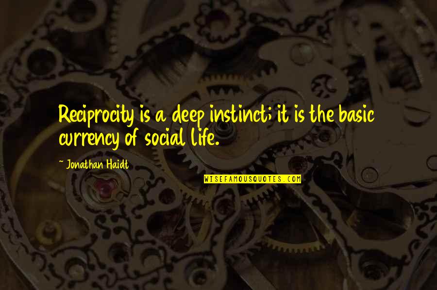 Currency Of Life Quotes By Jonathan Haidt: Reciprocity is a deep instinct; it is the