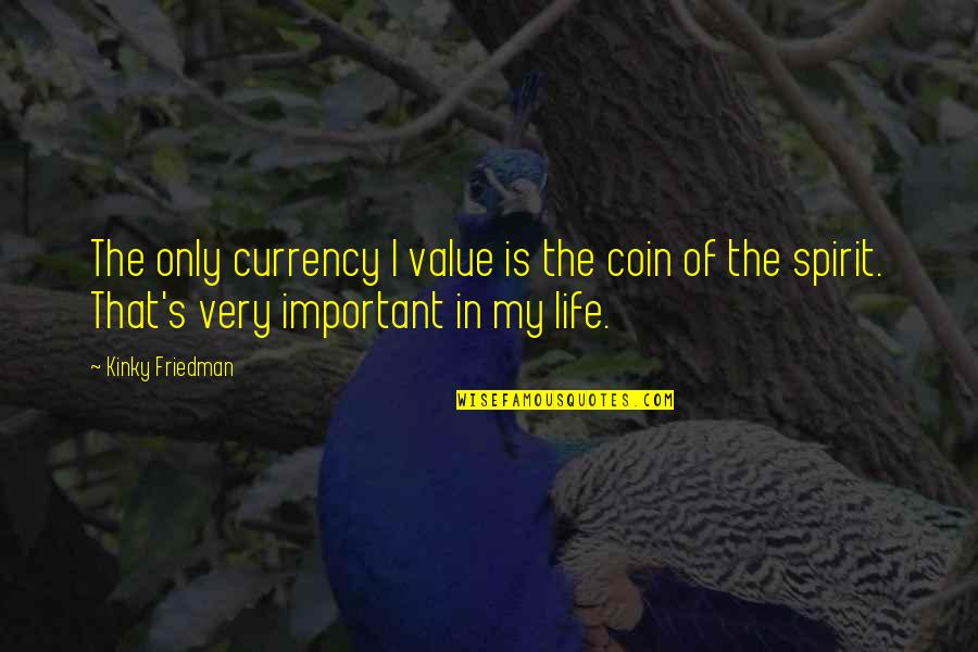 Currency Of Life Quotes By Kinky Friedman: The only currency I value is the coin