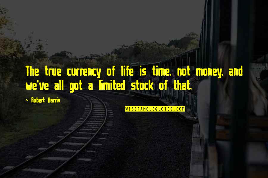 Currency Of Life Quotes By Robert Harris: The true currency of life is time, not