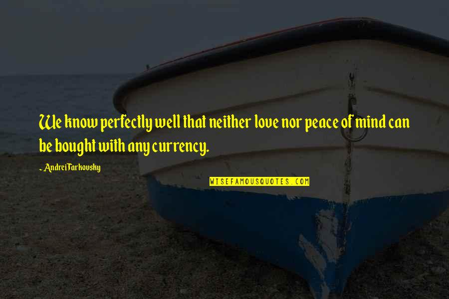 Currency Quotes By Andrei Tarkovsky: We know perfectly well that neither love nor Currency Quotes By Andrei Tarkovsky: We know perfectly well that neither love nor