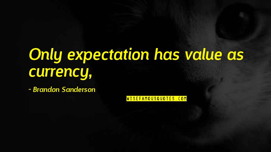 Currency Quotes By Brandon Sanderson: Only expectation has value as currency,