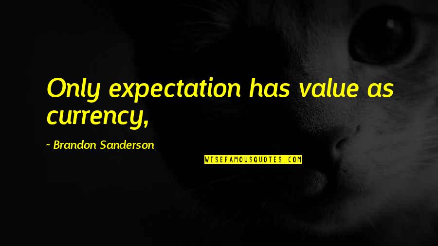 Currency Quotes By Brandon Sanderson: Only expectation has value as currency, Currency Quotes By Brandon Sanderson: Only expectation has value as currency,