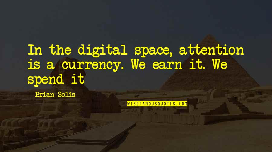 Currency Quotes By Brian Solis: In the digital space, attention is a currency.