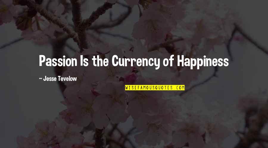 Currency Quotes By Jesse Tevelow: Passion Is the Currency of Happiness