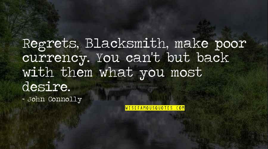 Currency Quotes By John Connolly: Regrets, Blacksmith, make poor currency. You can't but Currency Quotes By John Connolly: Regrets, Blacksmith, make poor currency. You can't but