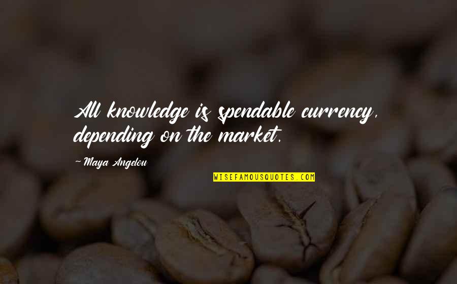 Currency Quotes By Maya Angelou: All knowledge is spendable currency, depending on the
