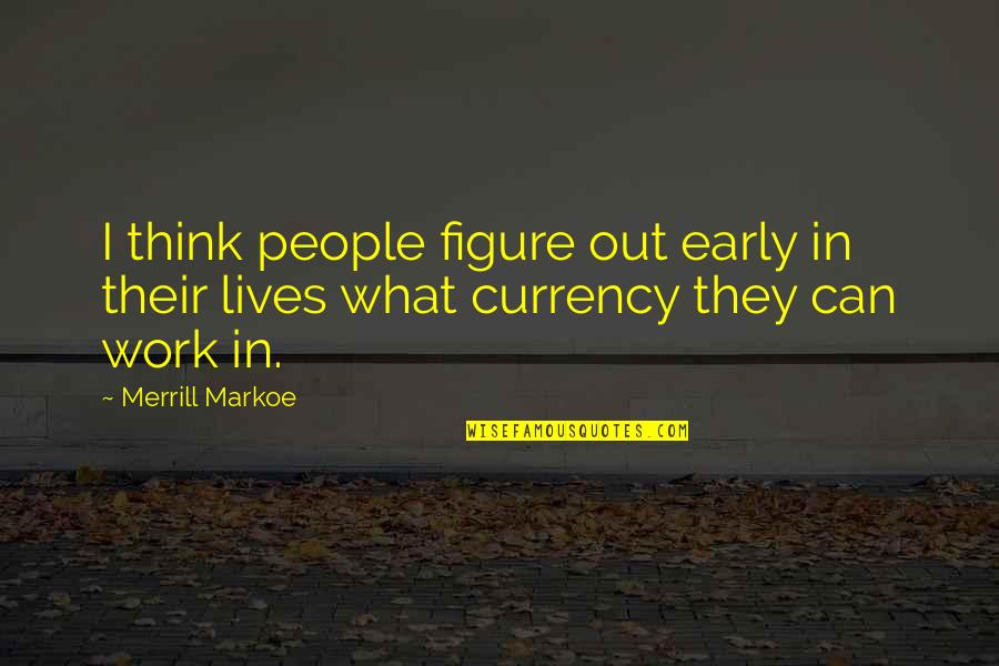 Currency Quotes By Merrill Markoe: I think people figure out early in their