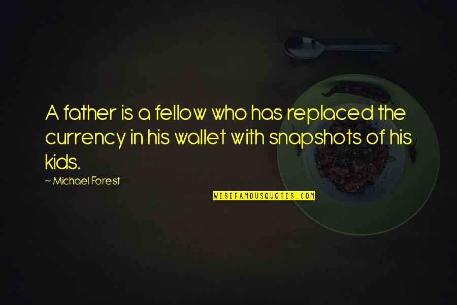 Currency Quotes By Michael Forest: A father is a fellow who has replaced Currency Quotes By Michael Forest: A father is a fellow who has replaced