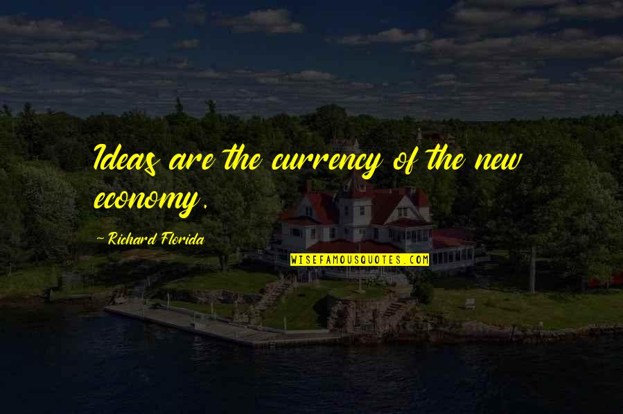 Currency Quotes By Richard Florida: Ideas are the currency of the new economy.