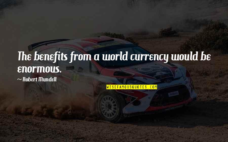 Currency Quotes By Robert Mundell: The benefits from a world currency would be Currency Quotes By Robert Mundell: The benefits from a world currency would be