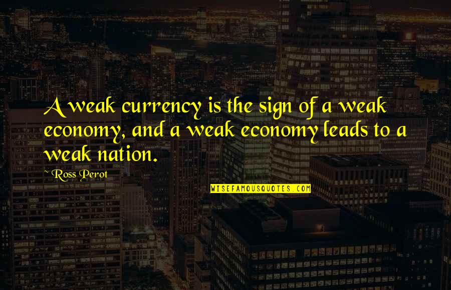 Currency Quotes By Ross Perot: A weak currency is the sign of a