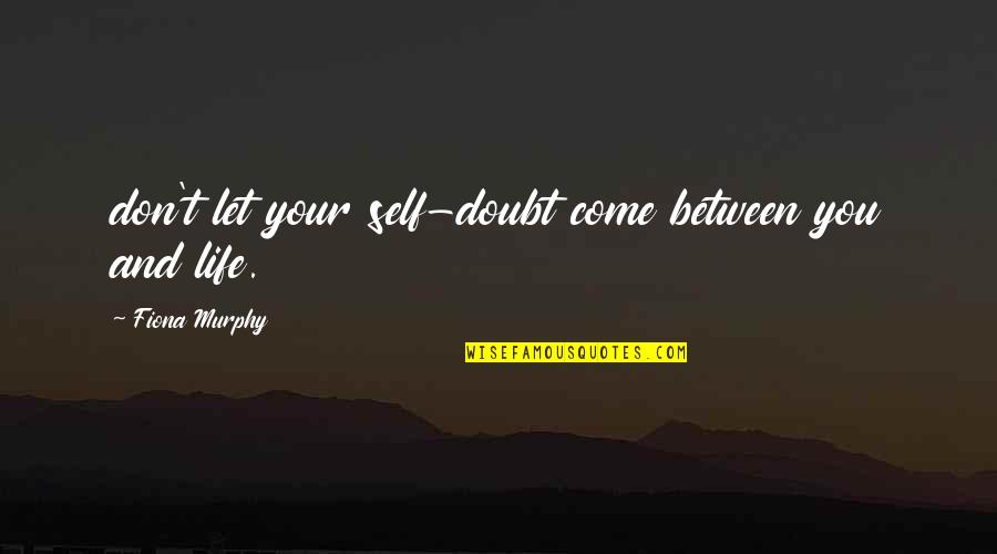 Current And Past Pets Quotes By Fiona Murphy: don't let your self-doubt come between you and Current And Past Pets Quotes By Fiona Murphy: don't let your self-doubt come between you and