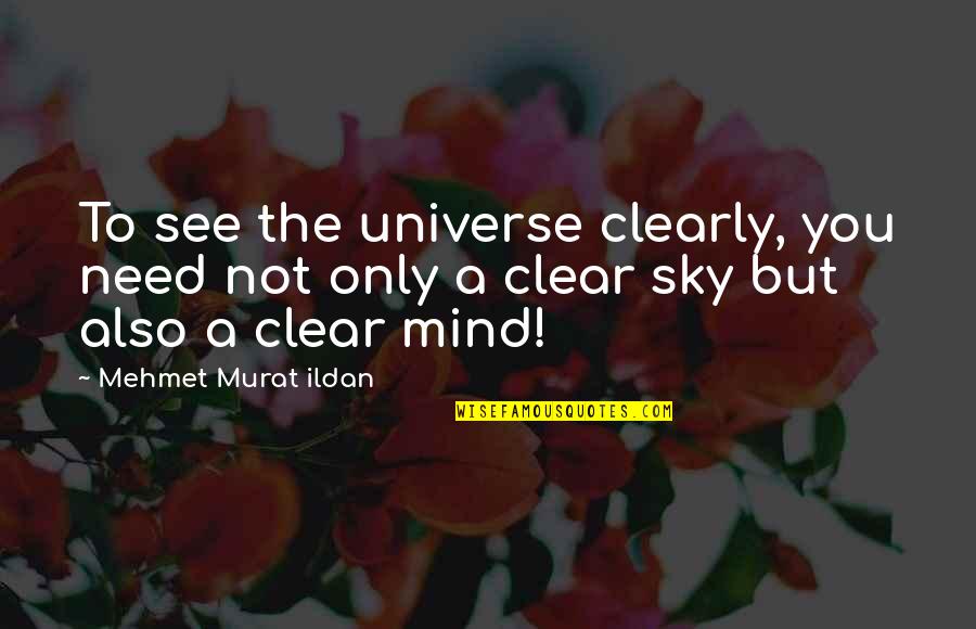 Current Cool Quotes By Mehmet Murat Ildan: To see the universe clearly, you need not