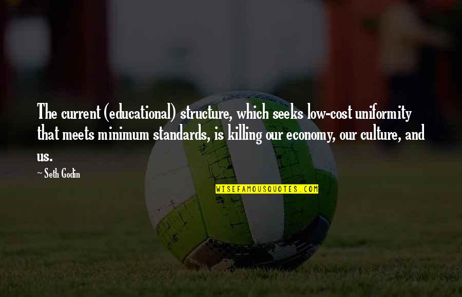 Current Economy Quotes By Seth Godin: The current (educational) structure, which seeks low-cost uniformity