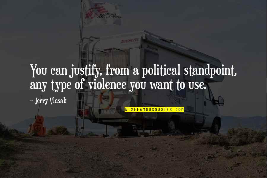 Current Education System Quotes By Jerry Vlasak: You can justify, from a political standpoint, any