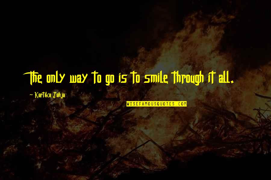 Current Era Quotes By Kartika Jahja: The only way to go is to smile Current Era Quotes By Kartika Jahja: The only way to go is to smile