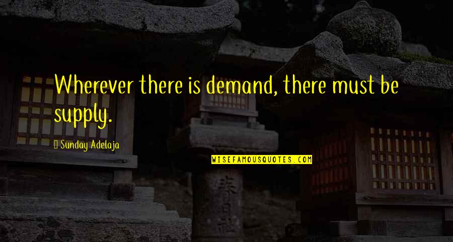 Current Event Quotes By Sunday Adelaja: Wherever there is demand, there must be supply.