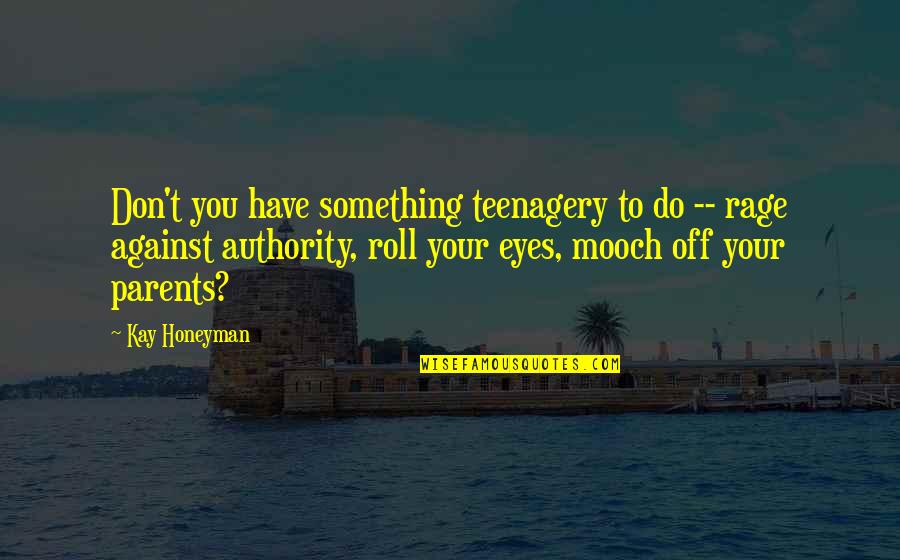 Current Favourite Song Quotes By Kay Honeyman: Don't you have something teenagery to do --