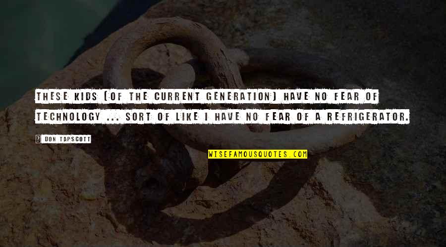 Current Generation Quotes By Don Tapscott: These kids [of the current generation] have no