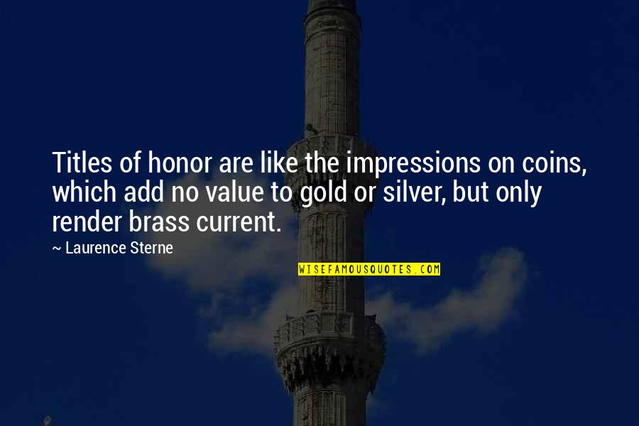 Current Gold And Silver Quotes By Laurence Sterne: Titles of honor are like the impressions on