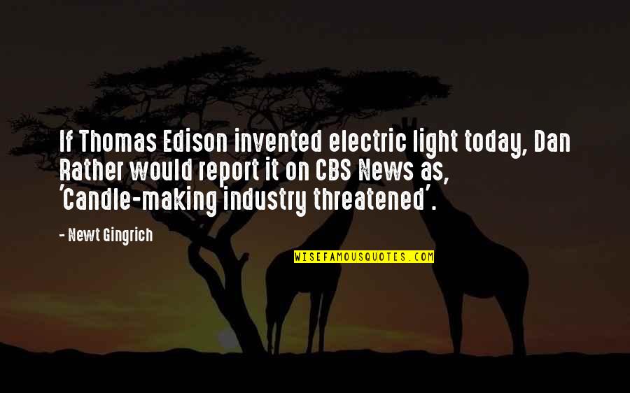 Current Inspirational Quotes By Newt Gingrich: If Thomas Edison invented electric light today, Dan Current Inspirational Quotes By Newt Gingrich: If Thomas Edison invented electric light today, Dan