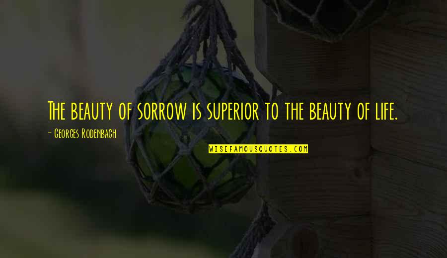 Current Issues Quotes By Georges Rodenbach: The beauty of sorrow is superior to the