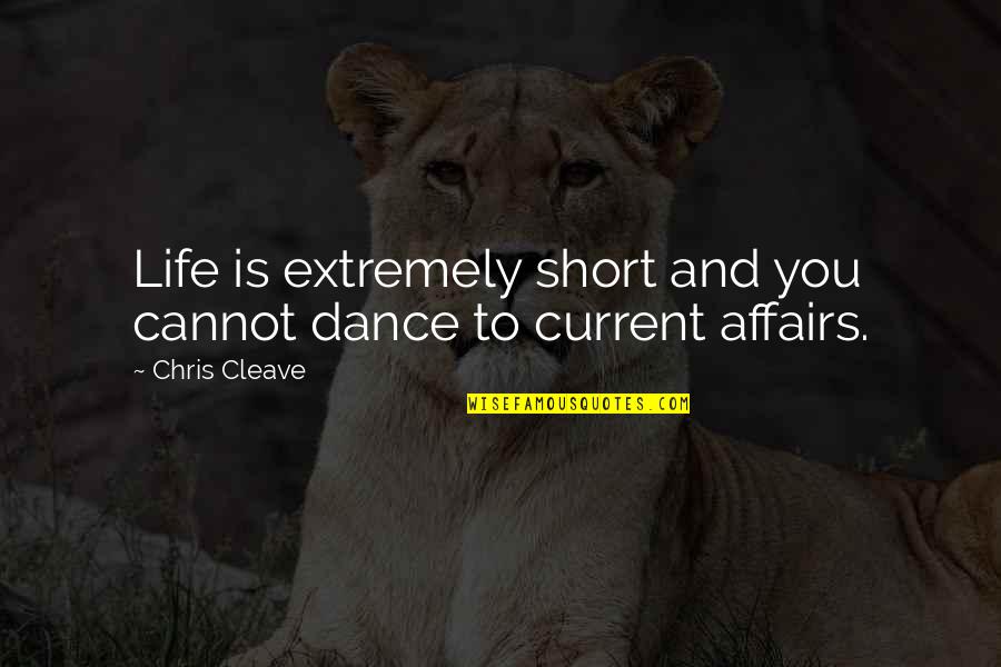 Current Life Quotes By Chris Cleave: Life is extremely short and you cannot dance