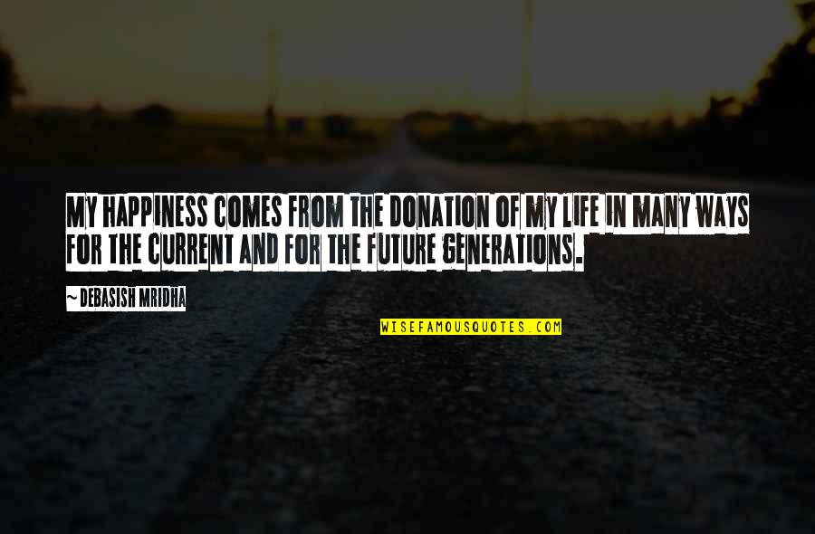 Current Life Quotes By Debasish Mridha: My happiness comes from the donation of my