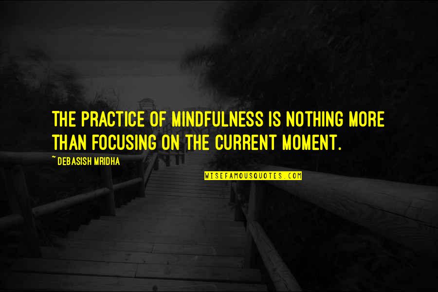 Current Life Quotes By Debasish Mridha: The practice of mindfulness is nothing more than
