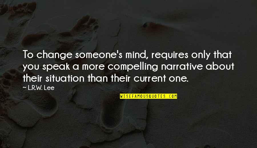 Current Life Quotes By L.R.W. Lee: To change someone's mind, requires only that you