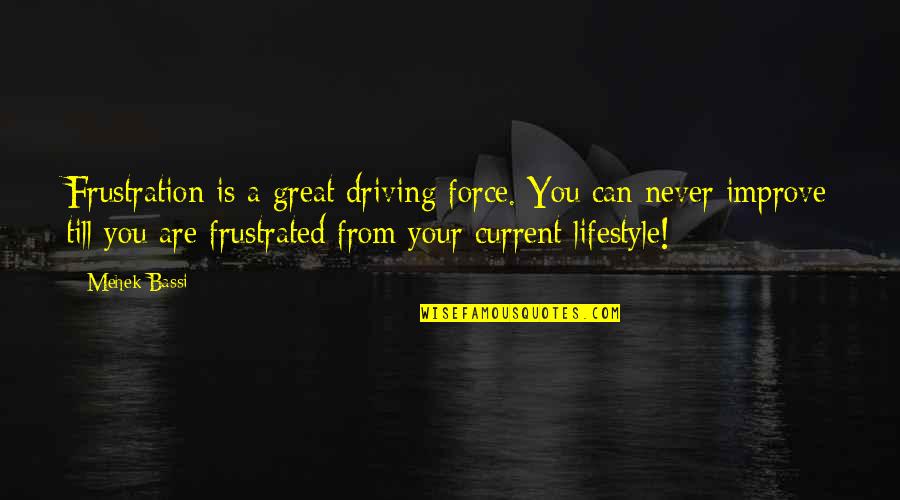 Current Life Quotes By Mehek Bassi: Frustration is a great driving force. You can