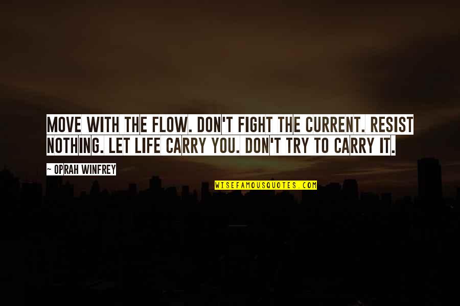 Current Life Quotes By Oprah Winfrey: Move with the flow. Don't fight the current.