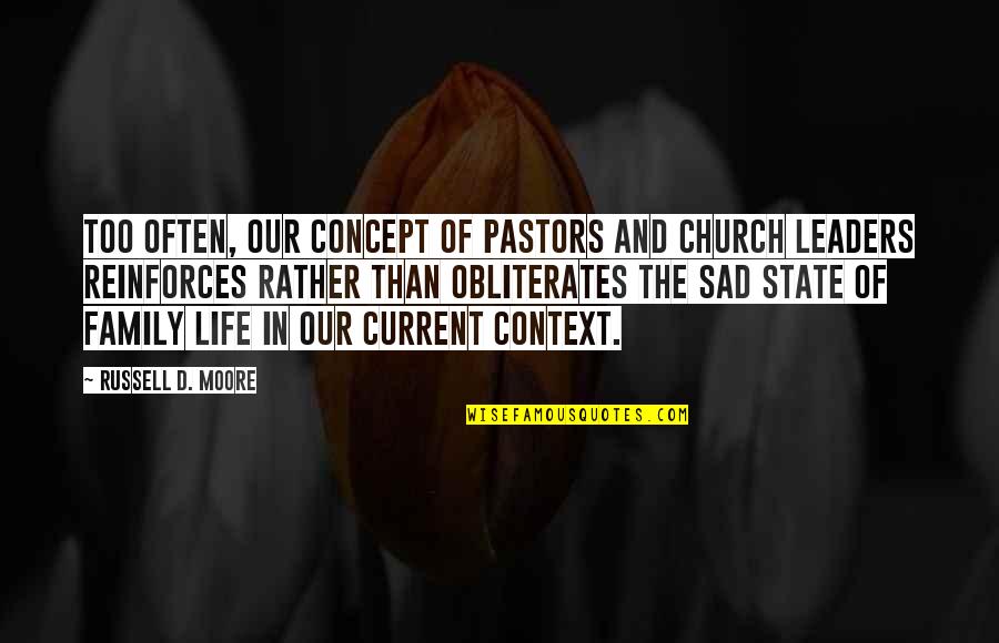 Current Life Quotes By Russell D. Moore: Too often, our concept of pastors and church