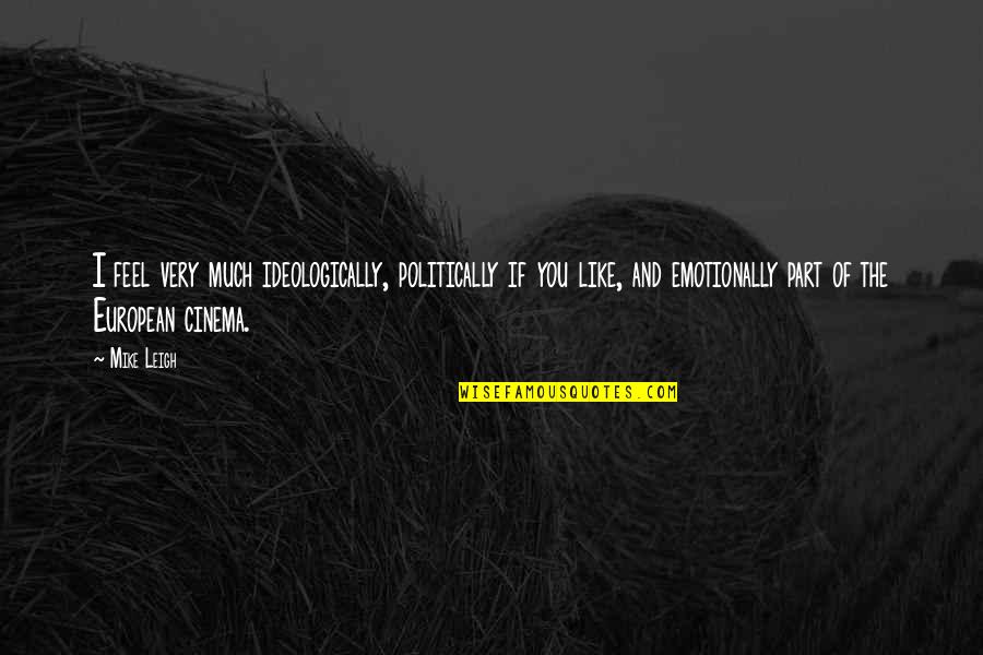 Current Popular Quotes By Mike Leigh: I feel very much ideologically, politically if you