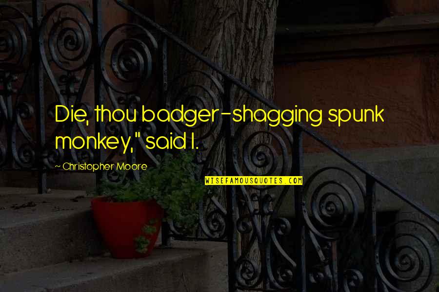 Current Rap Quotes By Christopher Moore: Die, thou badger-shagging spunk monkey," said I.