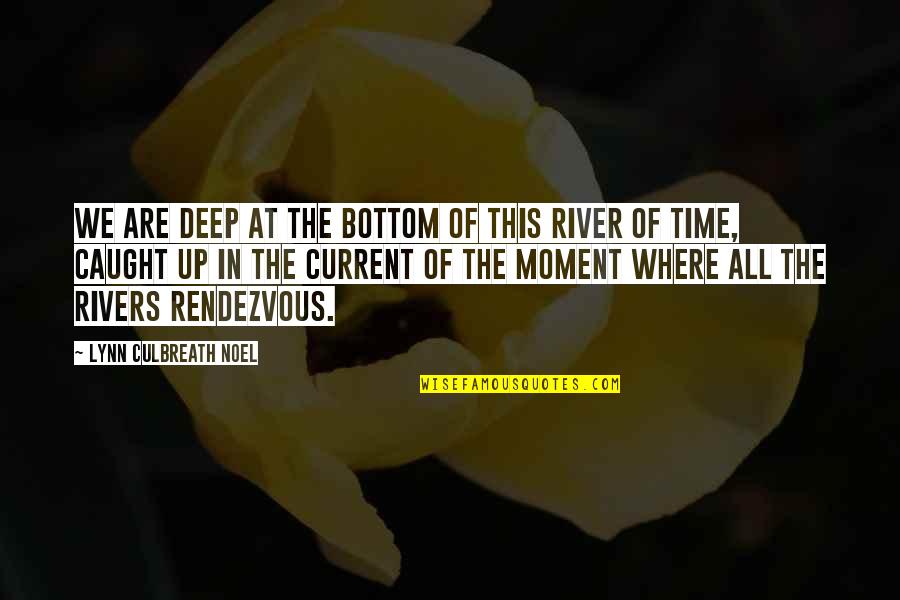 Current River Quotes By Lynn Culbreath Noel: We are deep at the bottom of this