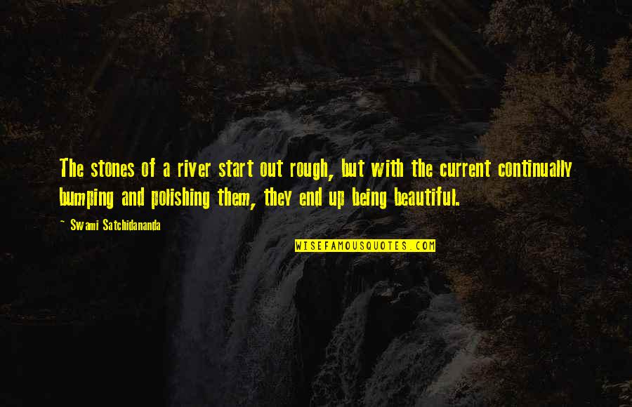 Current River Quotes By Swami Satchidananda: The stones of a river start out rough,