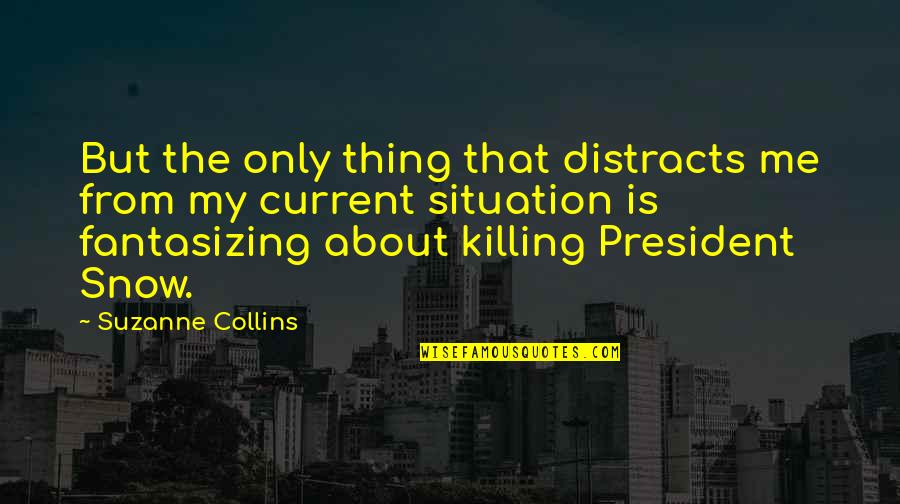 Current Situation Quotes By Suzanne Collins: But the only thing that distracts me from