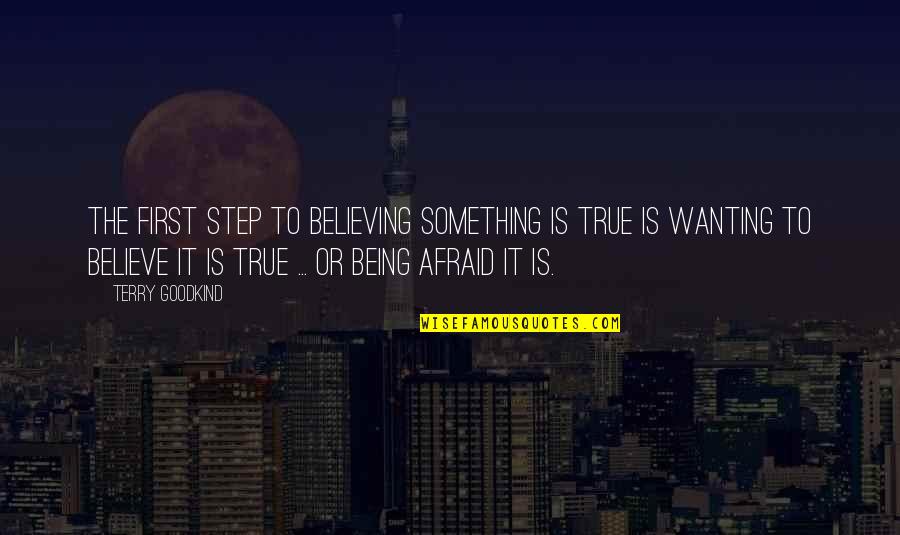Current Situation Quotes By Terry Goodkind: The first step to believing something is true