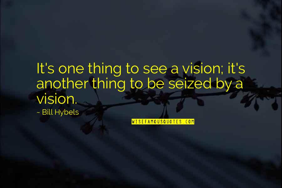 Current Song Lyrics Quotes By Bill Hybels: It's one thing to see a vision; it's