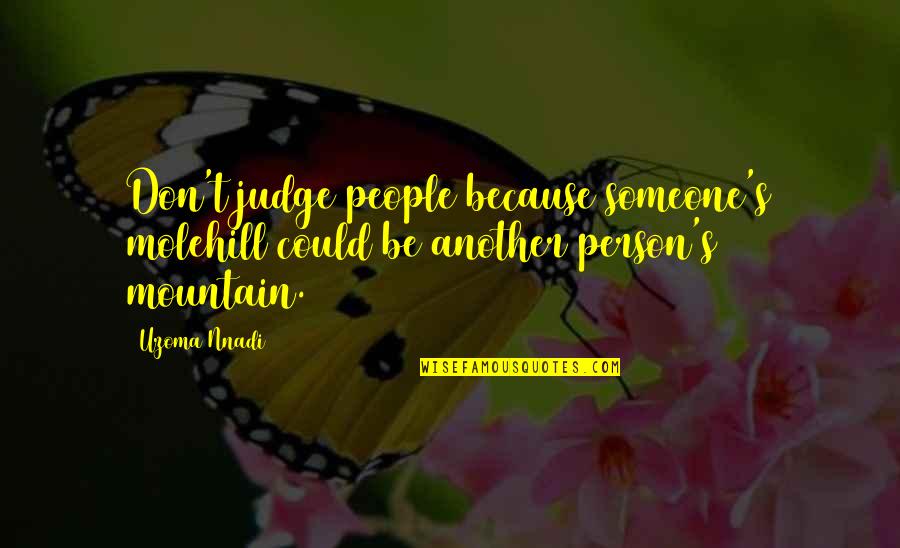 Current Song Lyrics Quotes By Uzoma Nnadi: Don't judge people because someone's molehill could be