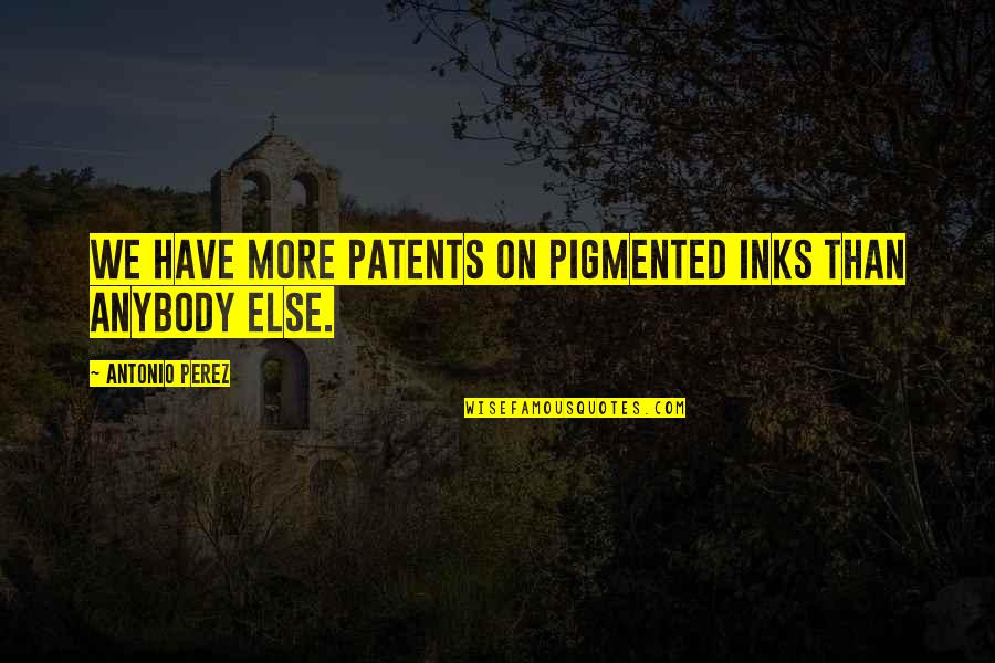 Current Song Quotes By Antonio Perez: We have more patents on pigmented inks than