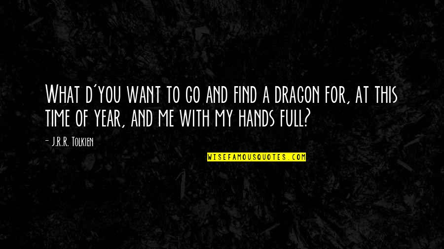 Current State Quotes By J.R.R. Tolkien: What d'you want to go and find a