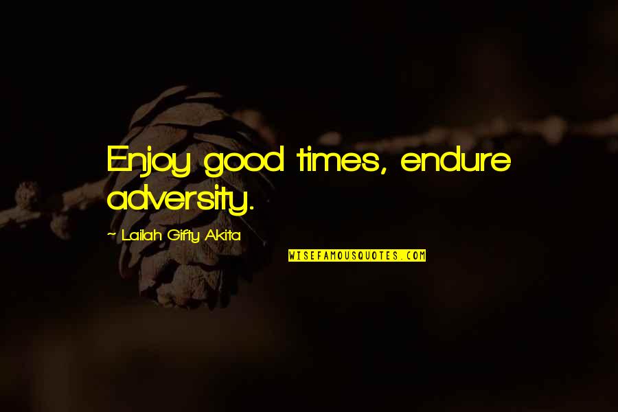 Current State Quotes By Lailah Gifty Akita: Enjoy good times, endure adversity.