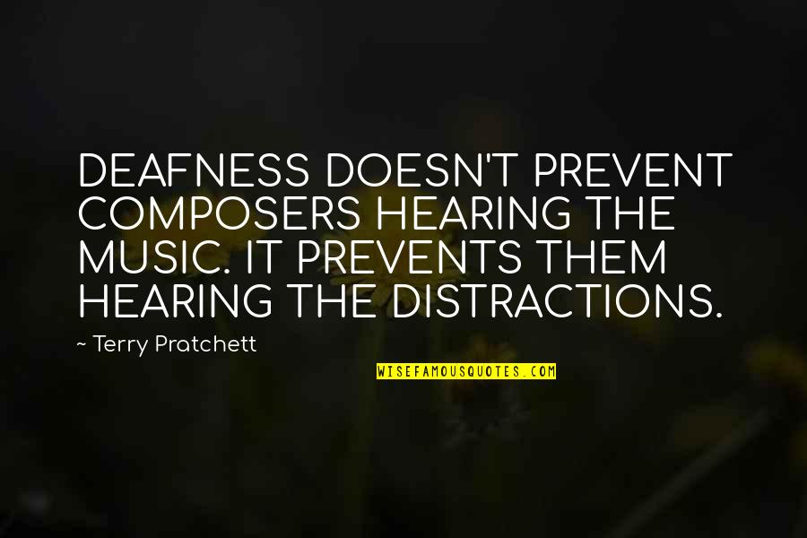 Current State Quotes By Terry Pratchett: DEAFNESS DOESN'T PREVENT COMPOSERS HEARING THE MUSIC. IT