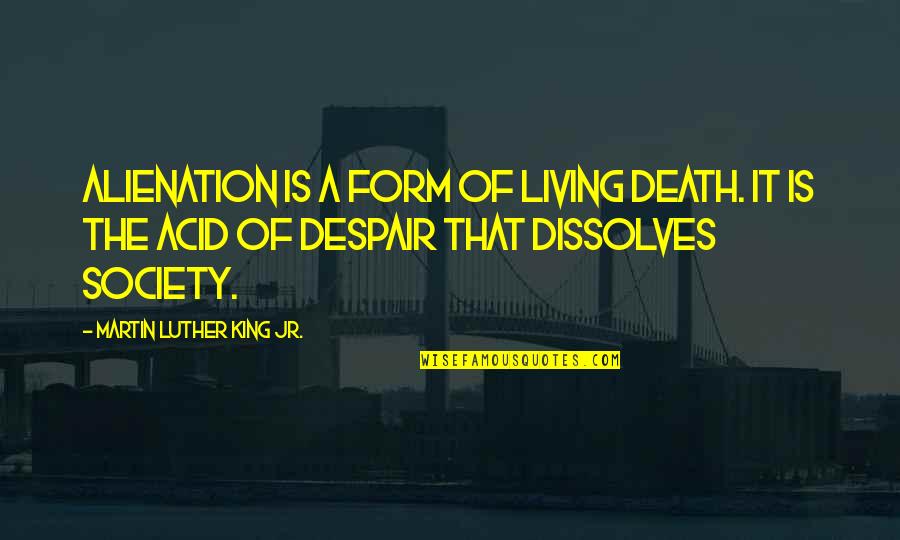 Current Status Quotes By Martin Luther King Jr.: Alienation is a form of living death. It